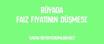 Rüyada Faiz Fiyatının Düşmesi: