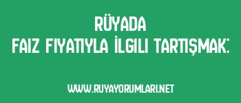 Rüyada Faiz Fiyatıyla İlgili Tartışmak: