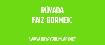 Rüyada Faiz Görmek:
