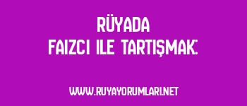 Rüyada Faizci ile Tartışmak: