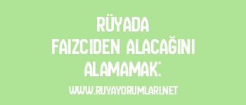 Rüyada Faizciden Alacağını Alamamak: