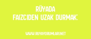 Rüyada Faizciden Uzak Durmak: