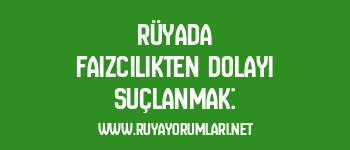 Rüyada Faizcilikten Dolayı Suçlanmak:
