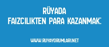 Rüyada Faizcilikten Para Kazanmak: