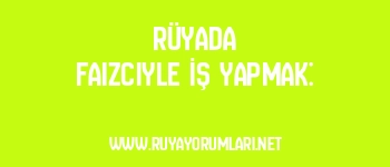 Rüyada Faizciyle İş Yapmak: