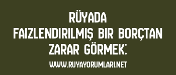 Rüyada Faizlendirilmiş Bir Borçtan Zarar Görmek: