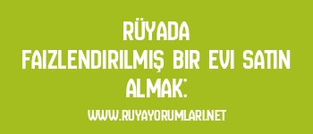 Rüyada Faizlendirilmiş Bir Evi Satın Almak:
