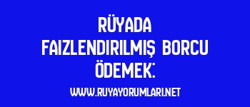 Rüyada Faizlendirilmiş Borcu Ödemek: