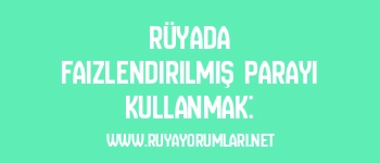 Rüyada Faizlendirilmiş Parayı Kullanmak: