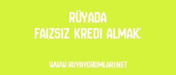 Rüyada Faizsiz Kredi Almak:
