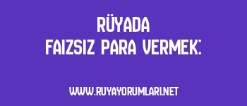Rüyada Faizsiz Para Vermek:
