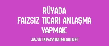 Rüyada Faizsiz Ticari Anlaşma Yapmak: