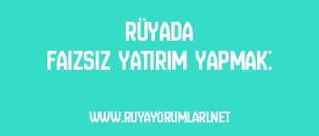 Rüyada Faizsiz Yatırım Yapmak:
