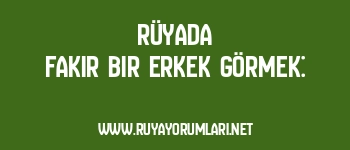 Rüyada Fakir Bir Erkek Görmek: