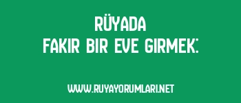 Rüyada Fakir Bir Eve Girmek:
