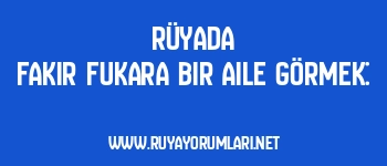 Rüyada Fakir Fukara Bir Aile Görmek: