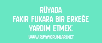 Rüyada Fakir Fukara Bir Erkeğe Yardım Etmek: