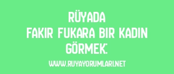 Rüyada Fakir Fukara Bir Kadın Görmek:
