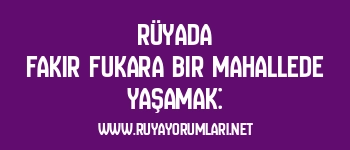 Rüyada Fakir Fukara Bir Mahallede Yaşamak: