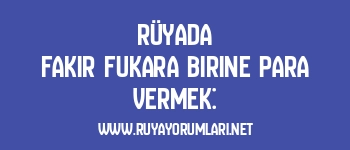 Rüyada Fakir Fukara Birine Para Vermek: