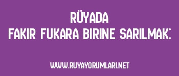 Rüyada Fakir Fukara Birine Sarılmak: