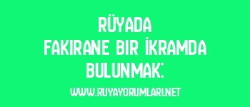 Rüyada Fakirane Bir İkramda Bulunmak: