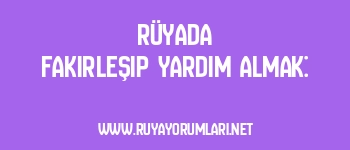 Rüyada Fakirleşip Yardım Almak: