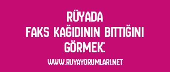 Rüyada Faks Kağıdının Bittiğini Görmek: