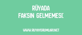 Rüyada Faksın Gelmemesi: