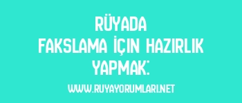 Rüyada Fakslama İçin Hazırlık Yapmak: