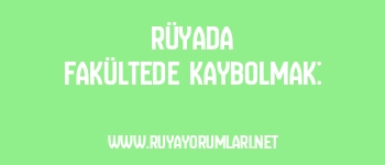 Rüyada Fakültede Kaybolmak: