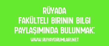 Rüyada Fakülteli Birinin Bilgi Paylaşımında Bulunmak: