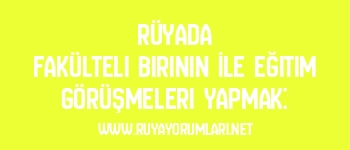 Rüyada Fakülteli Birinin İle Eğitim Görüşmeleri Yapmak: