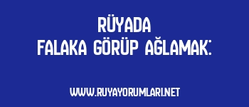 Rüyada Falaka Görüp Ağlamak: