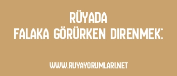 Rüyada Falaka Görürken Direnmek: