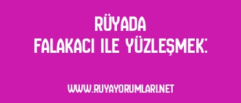 Rüyada Falakacı ile Yüzleşmek: