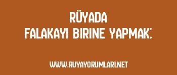 Rüyada Falakayı Birine Yapmak: