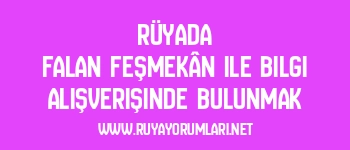 Rüyada Falan Feşmekân ile Bilgi Alışverişinde Bulunmak