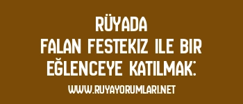 Rüyada Falan Festekiz ile Bir Eğlenceye Katılmak: