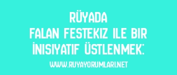 Rüyada Falan Festekiz ile Bir İnisiyatif Üstlenmek: