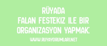 Rüyada Falan Festekiz ile Bir Organizasyon Yapmak: