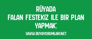 Rüyada Falan Festekiz ile Bir Plan Yapmak: