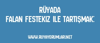 Rüyada Falan Festekiz ile Tartışmak: