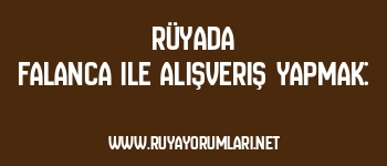 Rüyada Falanca ile Alışveriş Yapmak: