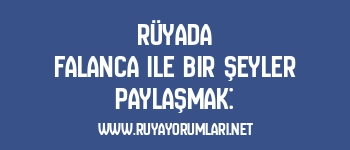 Rüyada Falanca ile Bir Şeyler Paylaşmak: