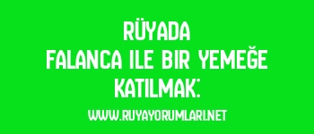 Rüyada Falanca ile Bir Yemeğe Katılmak: