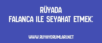 Rüyada Falanca ile Seyahat Etmek: