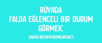 Rüyada Falda Eğlenceli Bir Durum Görmek: