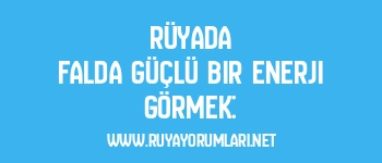 Rüyada Falda Güçlü Bir Enerji Görmek: