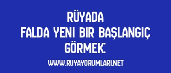 Rüyada Falda Yeni Bir Başlangıç Görmek: